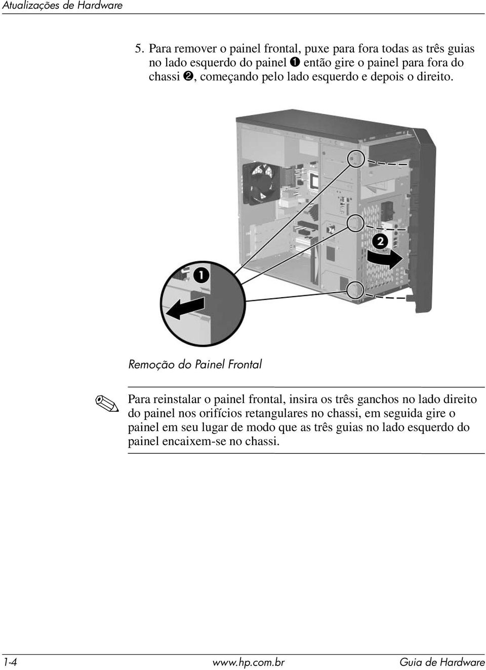 Remoção do Painel Frontal Para reinstalar o painel frontal, insira os três ganchos no lado direito do painel nos