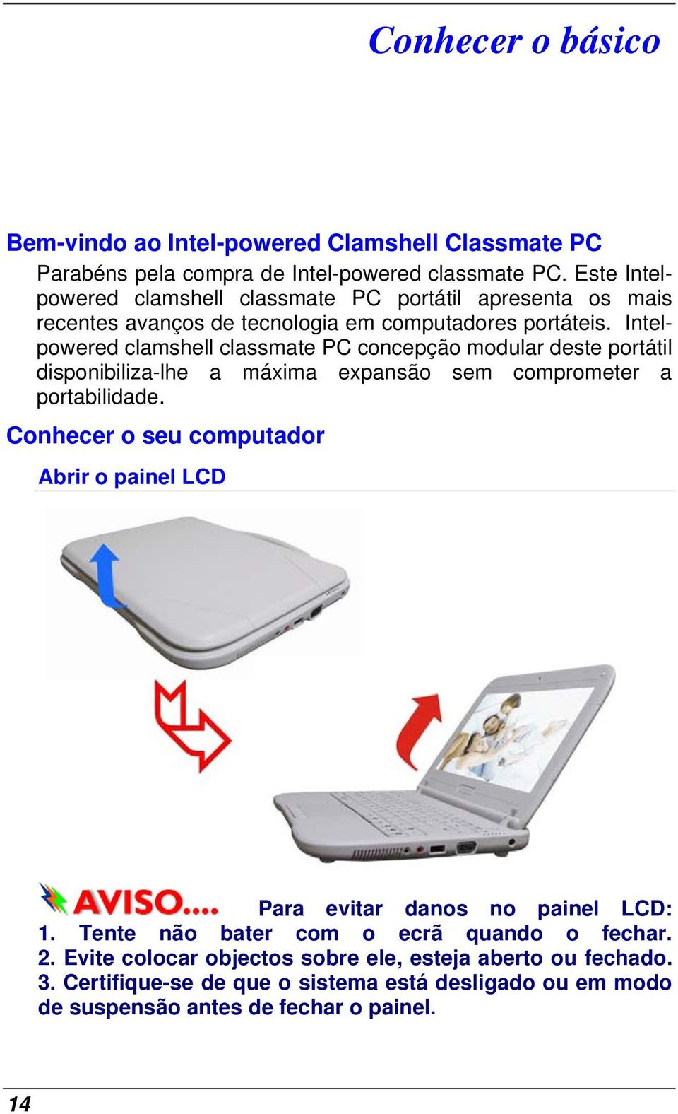 Intelpowered clamshell classmate PC concepção modular deste portátil disponibiliza-lhe a máxima expansão sem comprometer a portabilidade.