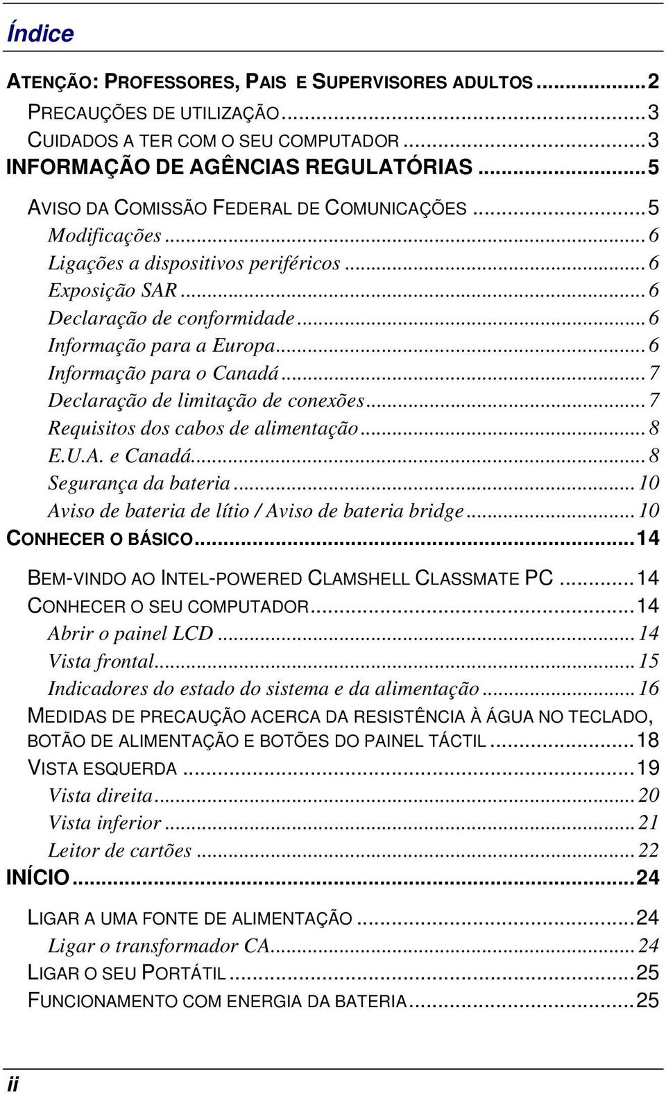 .. 6 Informação para o Canadá... 7 Declaração de limitação de conexões... 7 Requisitos dos cabos de alimentação... 8 E.U.A. e Canadá... 8 Segurança da bateria.