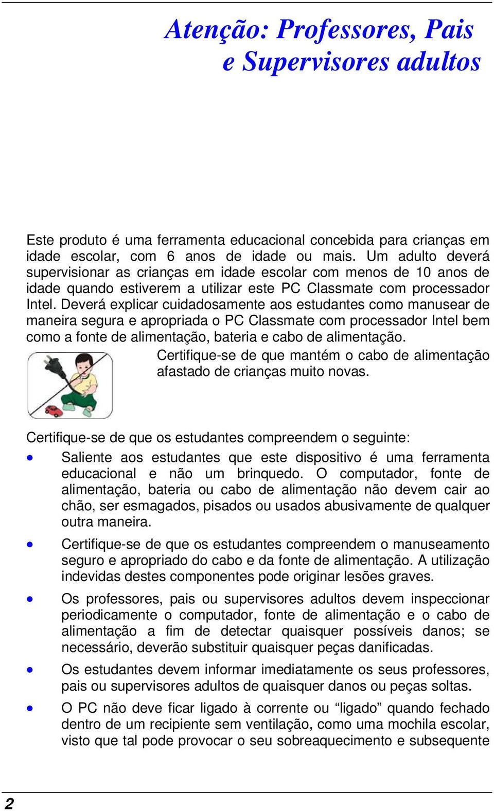 Deverá explicar cuidadosamente aos estudantes como manusear de maneira segura e apropriada o PC Classmate com processador Intel bem como a fonte de alimentação, bateria e cabo de alimentação.