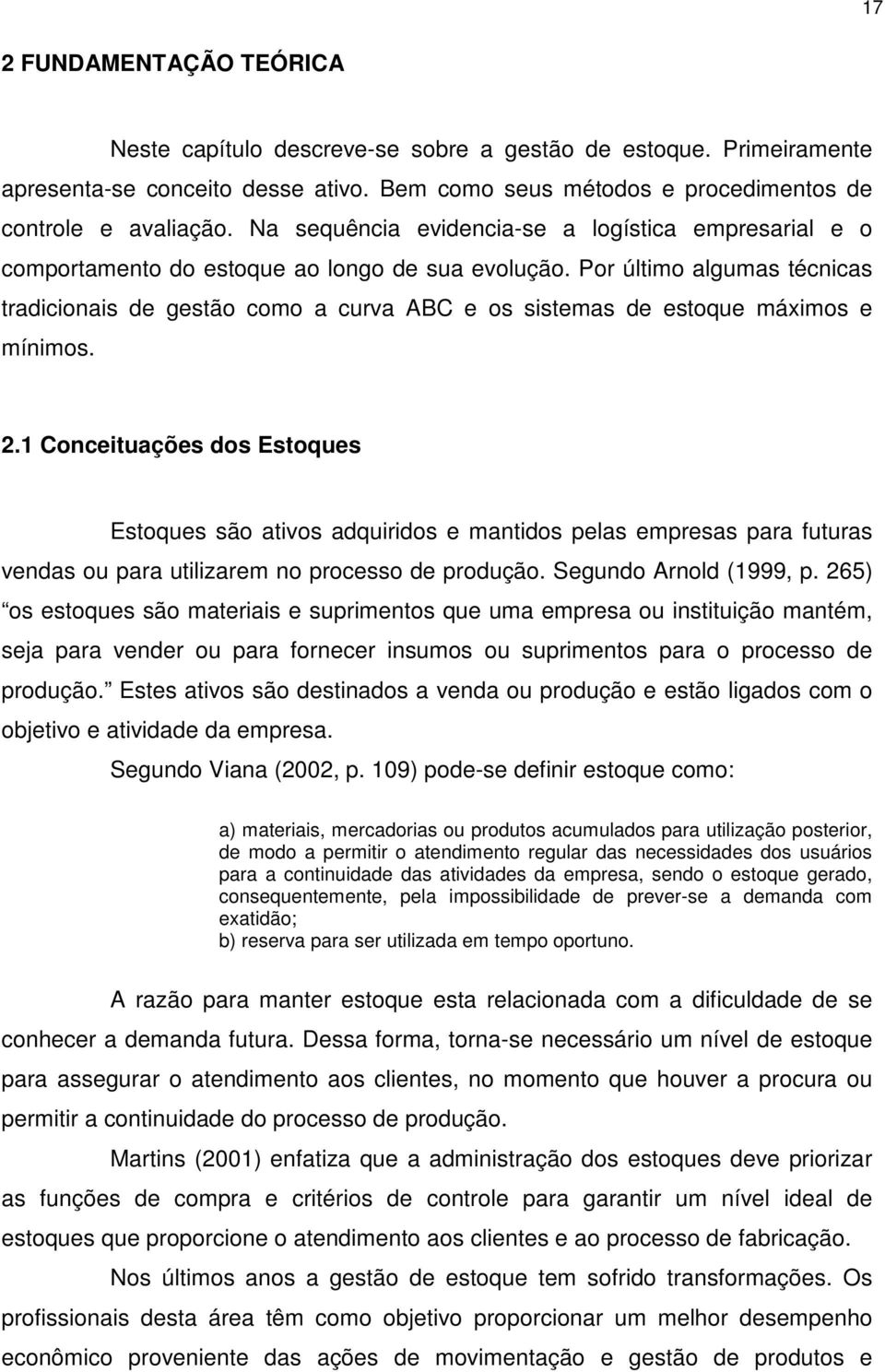 Por último algumas técnicas tradicionais de gestão como a curva ABC e os sistemas de estoque máximos e mínimos. 2.