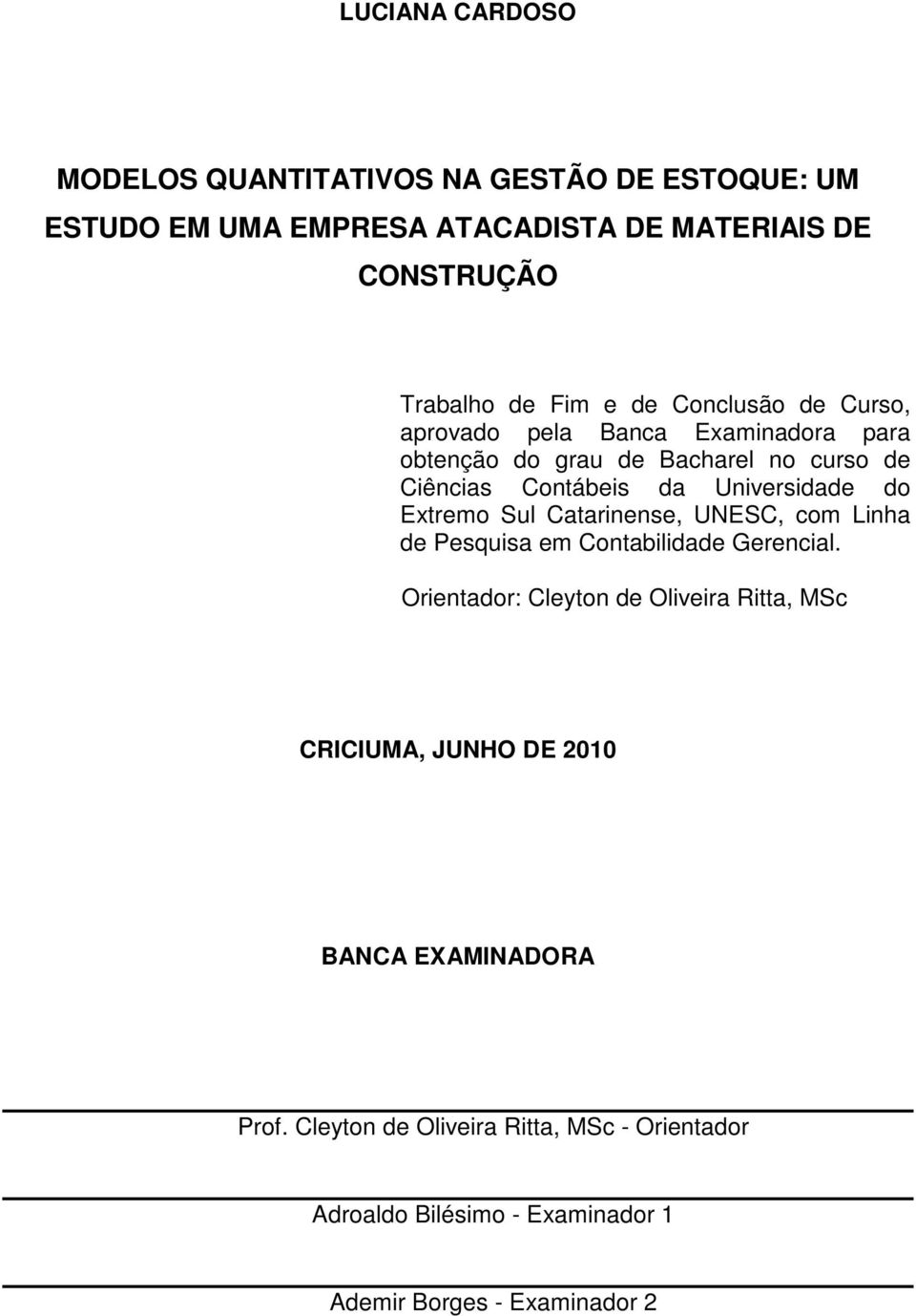 Universidade do Extremo Sul Catarinense, UNESC, com Linha de Pesquisa em Contabilidade Gerencial.