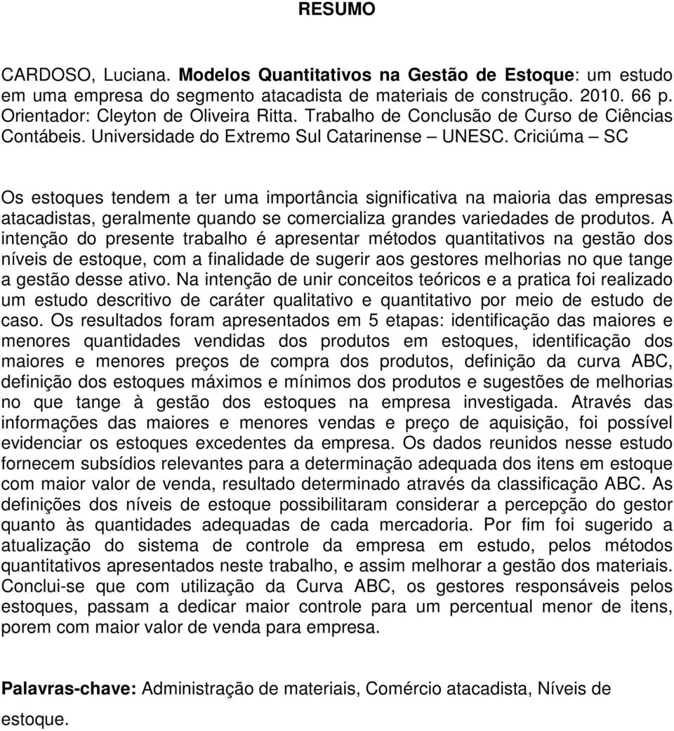 Criciúma SC Os estoques tendem a ter uma importância significativa na maioria das empresas atacadistas, geralmente quando se comercializa grandes variedades de produtos.