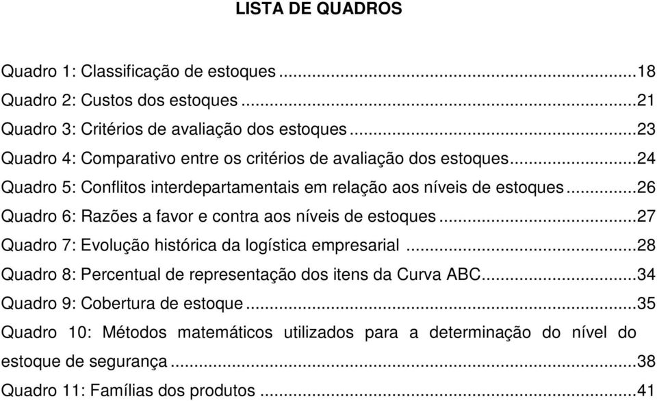 .. 26 Quadro 6: Razões a favor e contra aos níveis de estoques... 27 Quadro 7: Evolução histórica da logística empresarial.