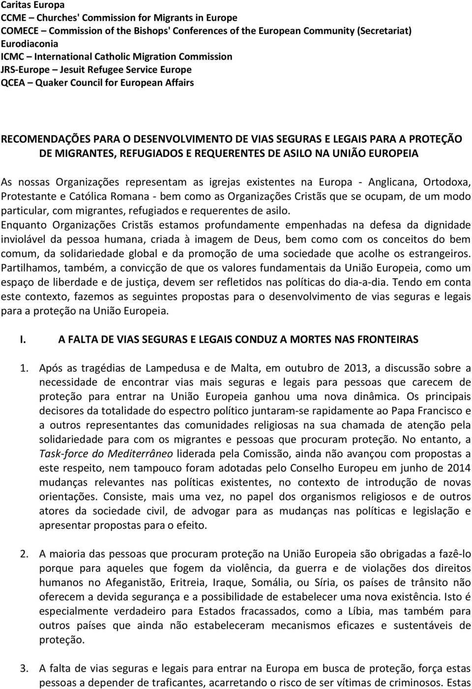 REFUGIADOS E REQUERENTES DE ASILO NA UNIÃO EUROPEIA As nossas Organizações representam as igrejas existentes na Europa - Anglicana, Ortodoxa, Protestante e Católica Romana - bem como as Organizações