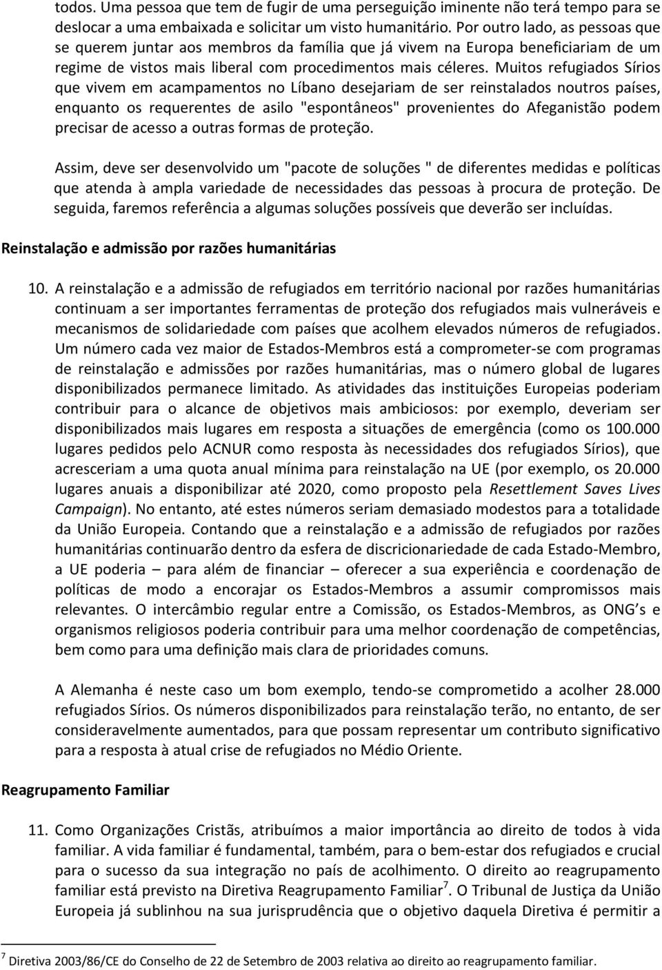 Muitos refugiados Sírios que vivem em acampamentos no Líbano desejariam de ser reinstalados noutros países, enquanto os requerentes de asilo "espontâneos" provenientes do Afeganistão podem precisar