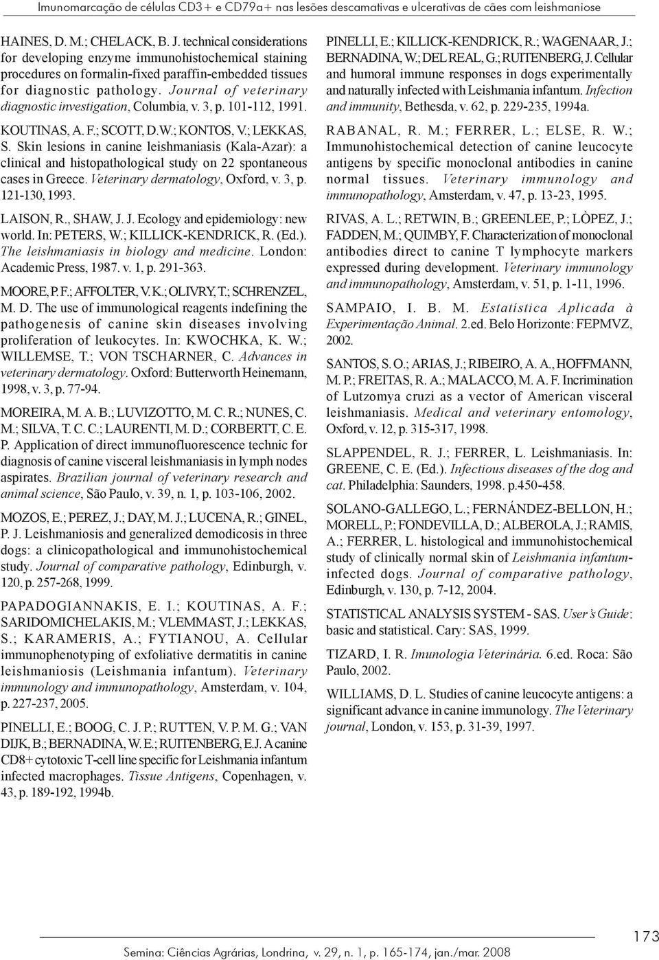 Journal of veterinary diagnostic investigation, Columbia, v. 3, p. 101-112, 1991. KOUTINAS, A. F.; SCOTT, D.W.; KONTOS, V.; LEKKAS, S.