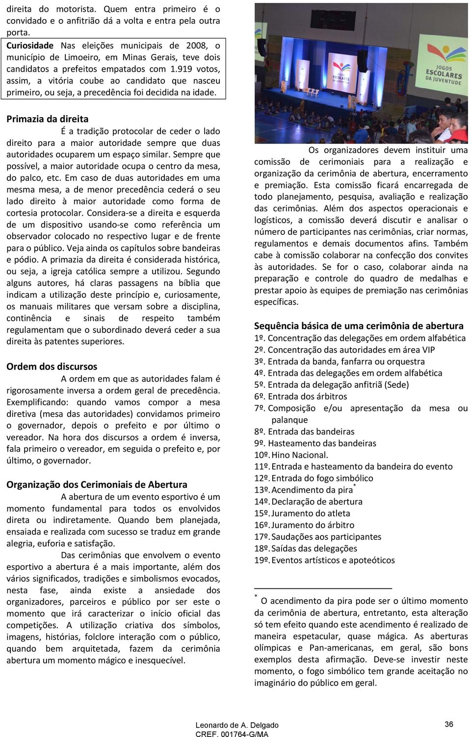 919 votos, assim, a vitória coube ao candidato que nasceu primeiro, ou seja, a precedência foi decidida na idade.