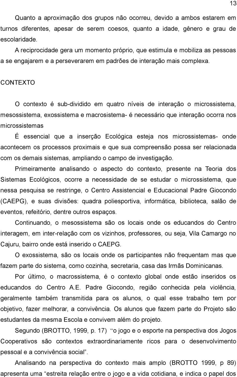 CONTEXTO O contexto é sub-dividido em quatro níveis de interação o microssistema, mesossistema, exossistema e macrosistema- é necessário que interação ocorra nos microssistemas É essencial que a