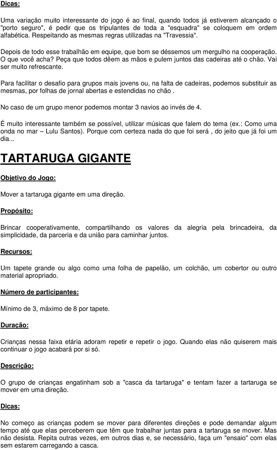 Peça que todos dêem as mãos e pulem juntos das cadeiras até o chão. Vai ser muito refrescante.