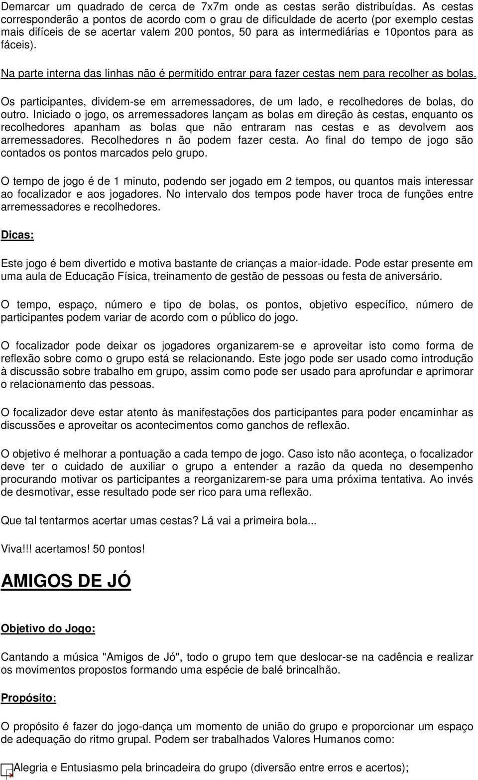 Na parte interna das linhas não é permitido entrar para fazer cestas nem para recolher as bolas. Os participantes, dividem-se em arremessadores, de um lado, e recolhedores de bolas, do outro.