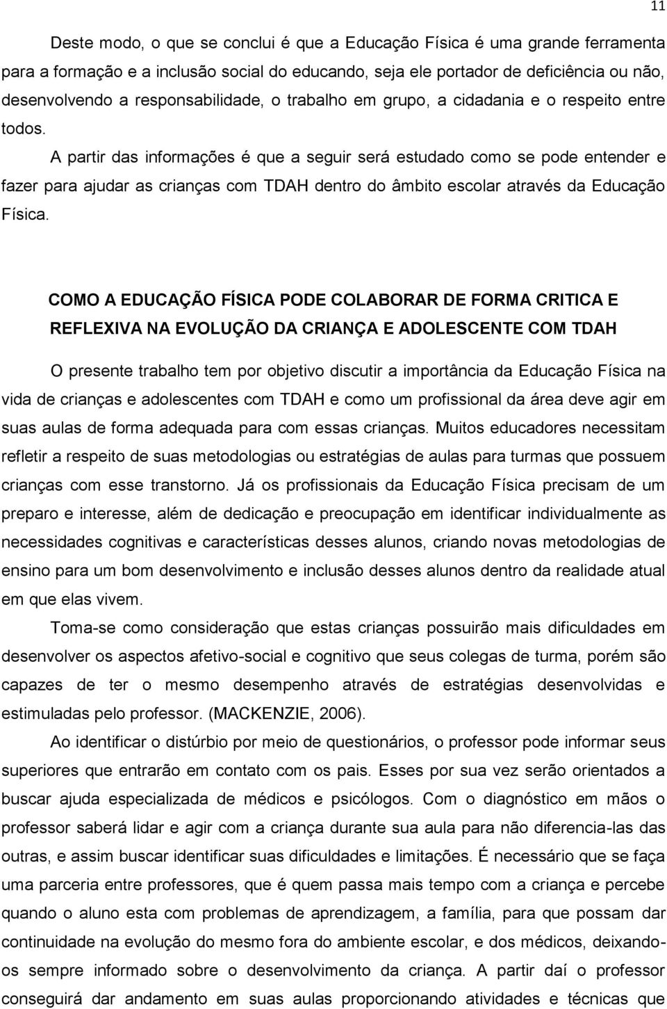 A partir das informações é que a seguir será estudado como se pode entender e fazer para ajudar as crianças com TDAH dentro do âmbito escolar através da Educação Física.