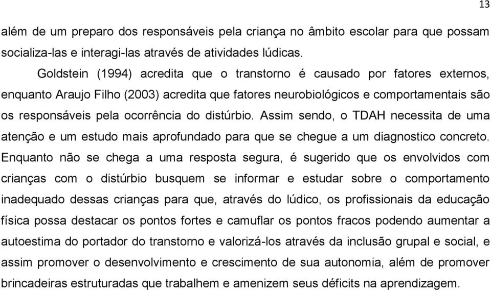 distúrbio. Assim sendo, o TDAH necessita de uma atenção e um estudo mais aprofundado para que se chegue a um diagnostico concreto.