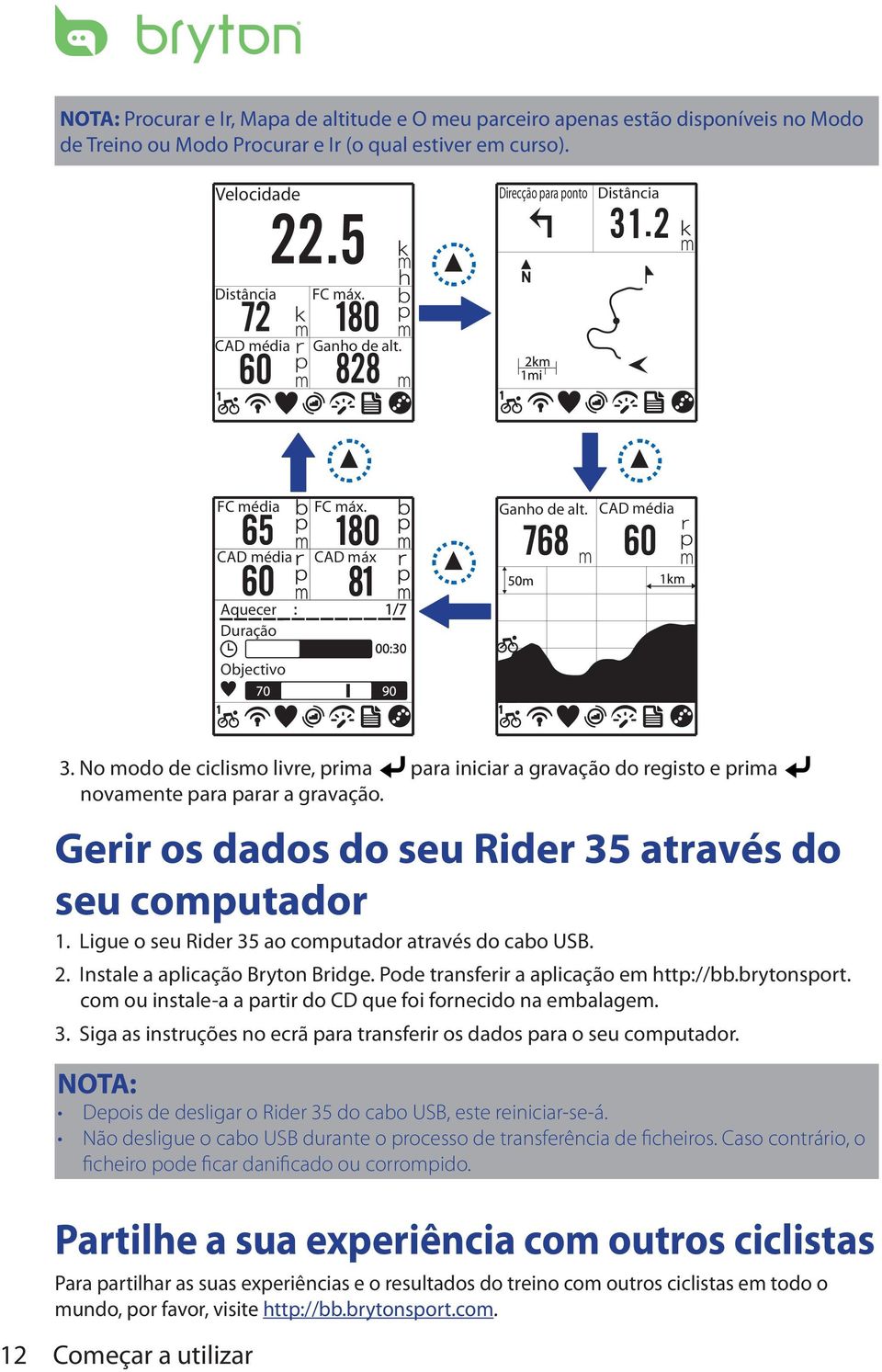 No modo de ciclismo livre, prima para iniciar a gravação do registo e prima novamente para parar a gravação. Gerir os dados do seu Rider 35 através do seu computador 1.