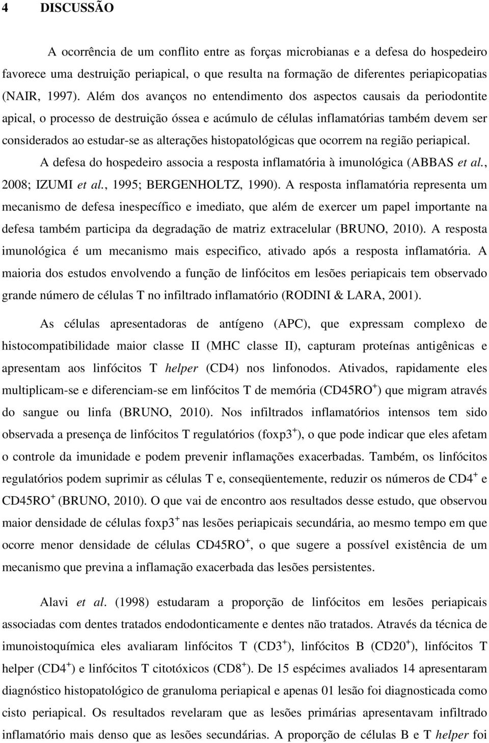 alterações histopatológicas que ocorrem na região periapical. A defesa do hospedeiro associa a resposta inflamatória à imunológica (ABBAS et al., 2008; IZUMI et al., 1995; BERGENHOLTZ, 1990).