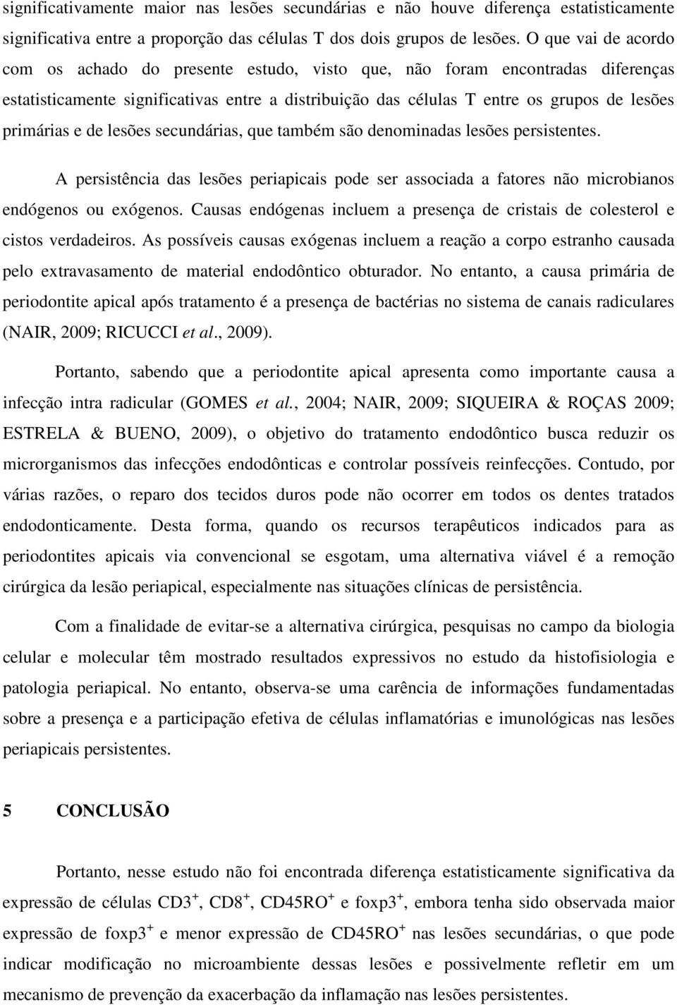 primárias e de lesões secundárias, que também são denominadas lesões persistentes. A persistência das lesões periapicais pode ser associada a fatores não microbianos endógenos ou exógenos.