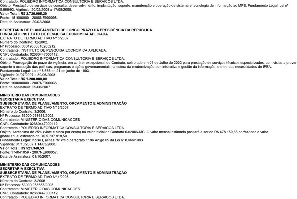 Vigência: 20/02/2008 a 17/08/2008. Valor Total: R$ 2.720.995,20 Fonte: 151000000-2008NE900098. Data de Assinatura: 20/02/2008.