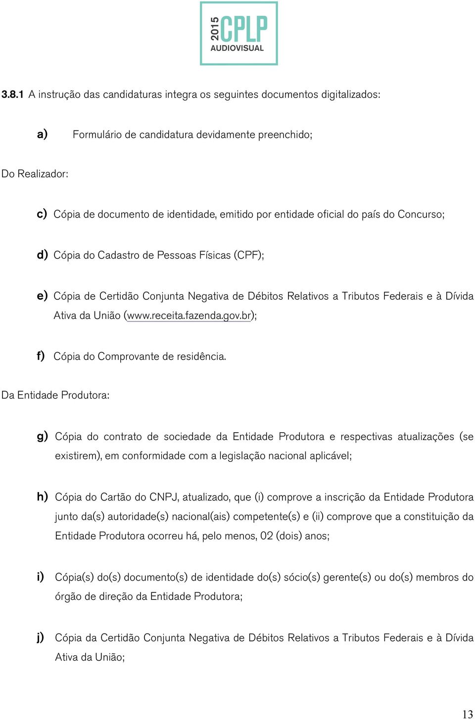 receita.fazenda.gov.br); f) Cópia do Comprovante de residência.