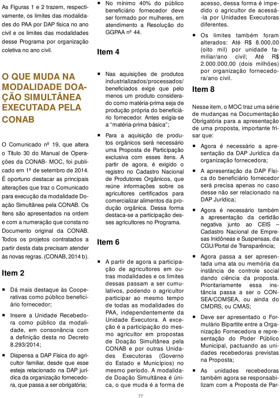 É oportuno destacar as principais alterações que traz o Comunicado para execução da modalidade Doação Simultânea pela CONAB.