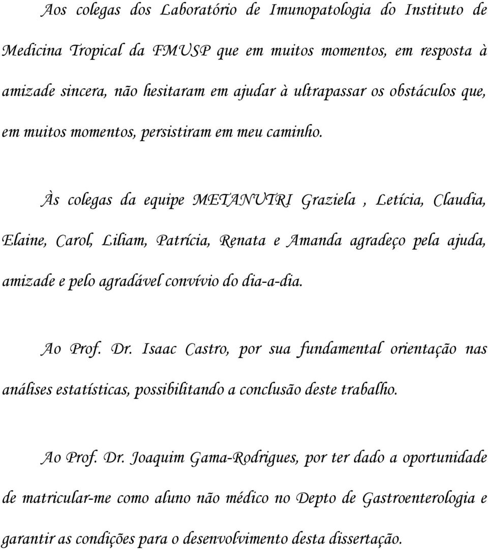 Às colegas da equipe METANUTRI Graziela, Letícia, Claudia, Elaine, Carol, Liliam, Patrícia, Renata e Amanda agradeço pela ajuda, amizade e pelo agradável convívio do dia-a-dia. Ao Prof. Dr.