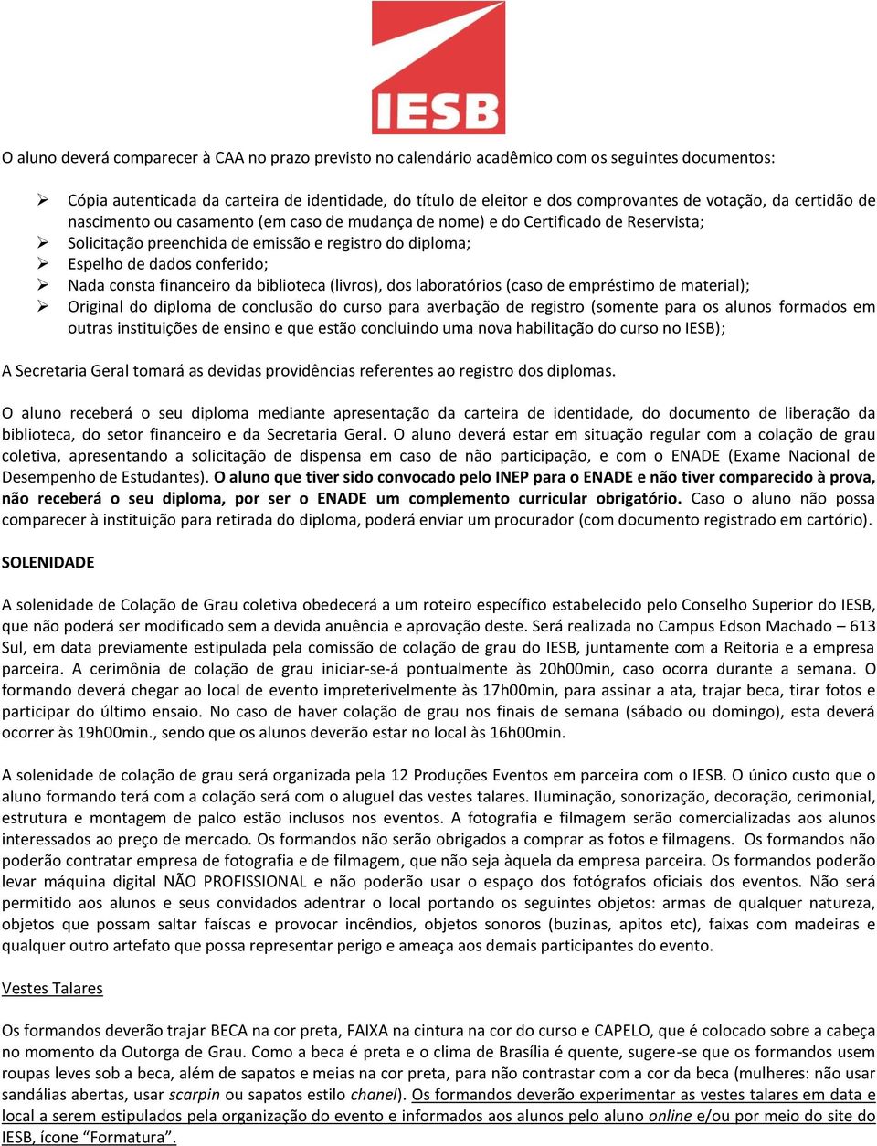 financeiro da biblioteca (livros), dos laboratórios (caso de empréstimo de material); Original do diploma de conclusão do curso para averbação de registro (somente para os alunos formados em outras