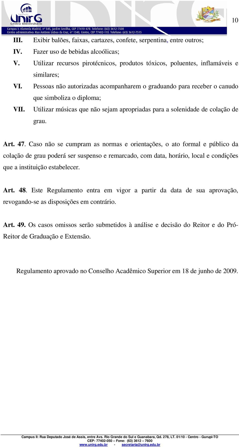 Utilizar músicas que não sejam apropriadas para a solenidade de colação de grau. Art. 47.