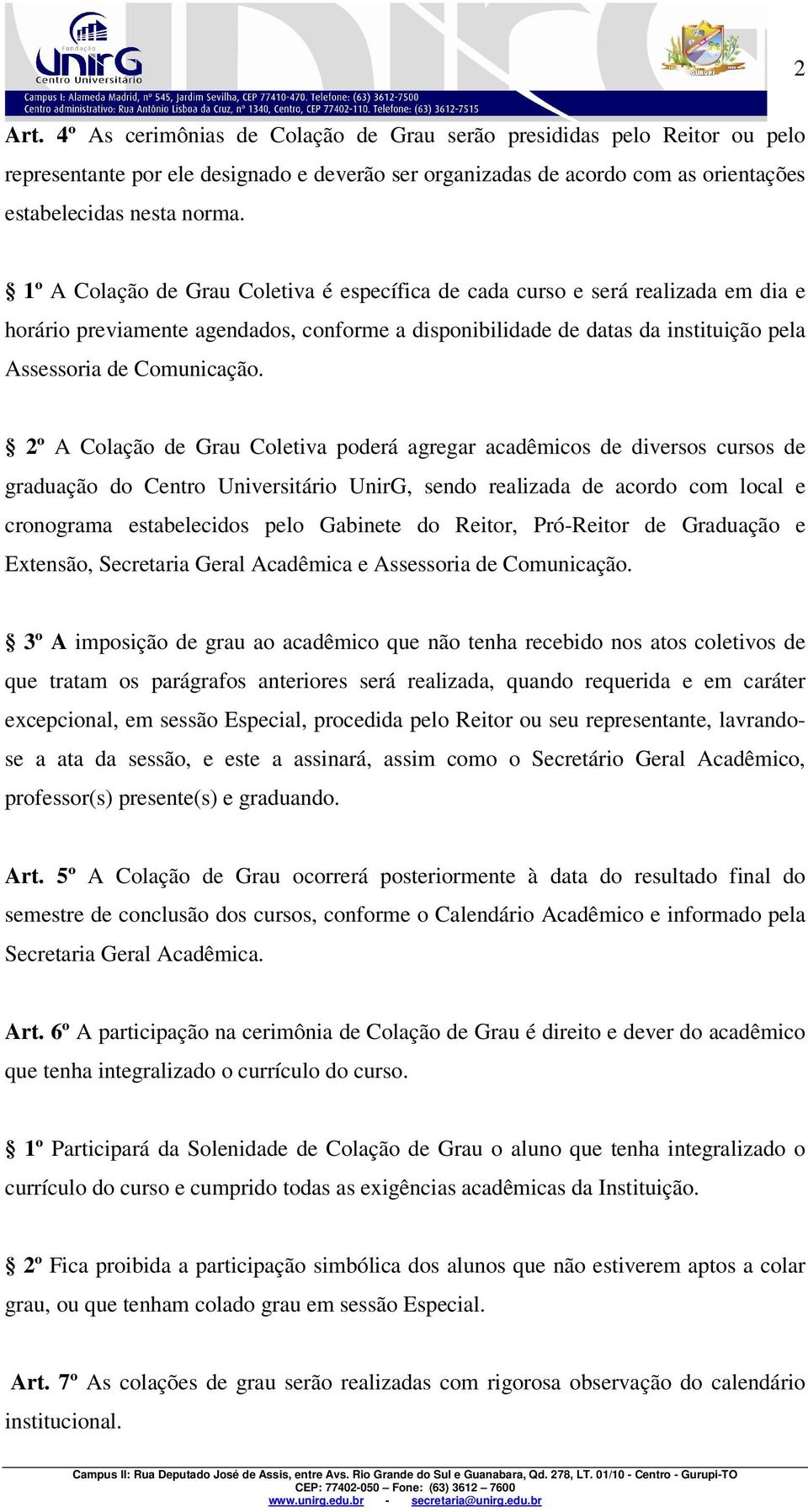 2º A Colação de Grau Coletiva poderá agregar acadêmicos de diversos cursos de graduação do Centro Universitário UnirG, sendo realizada de acordo com local e cronograma estabelecidos pelo Gabinete do