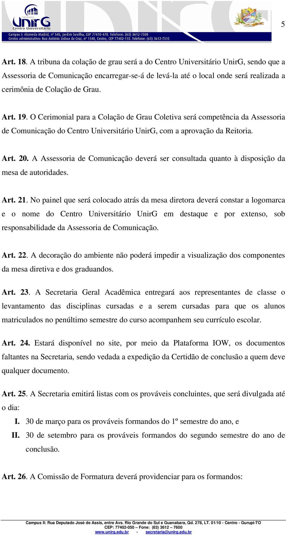 19. O Cerimonial para a Colação de Grau Coletiva será competência da Assessoria de Comunicação do Centro Universitário UnirG, com a aprovação da Reitoria. Art. 20.