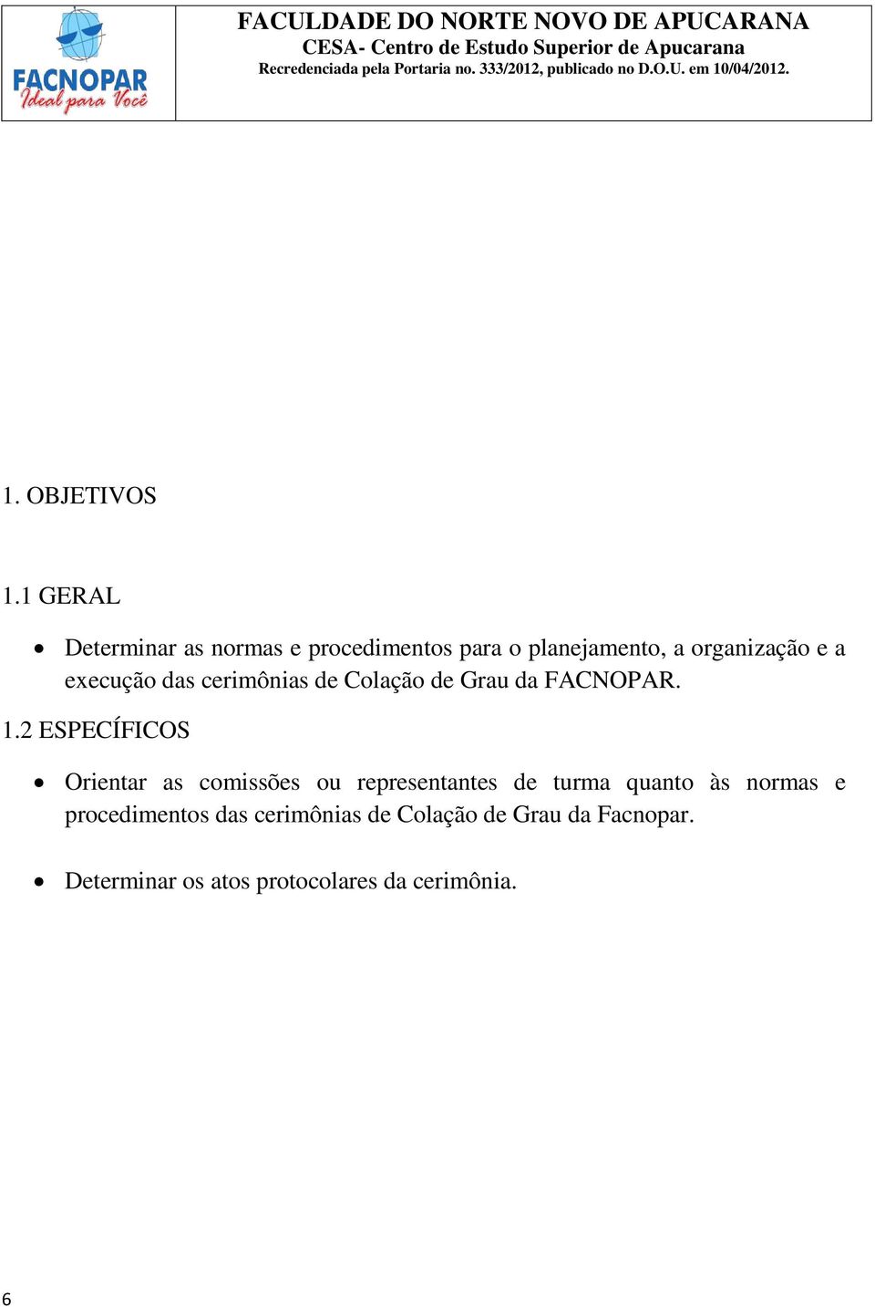 execução das cerimônias de Colação de Grau da FACNOPAR. 1.