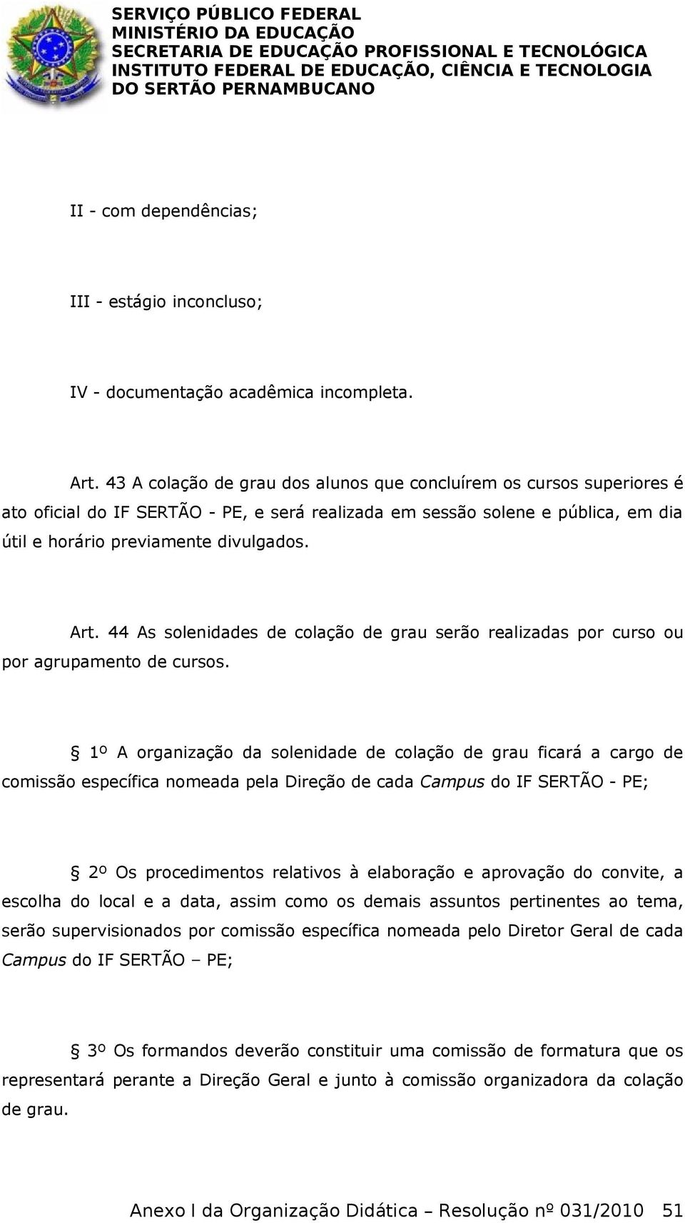 44 As solenidades de colação de grau serão realizadas por curso ou por agrupamento de cursos.