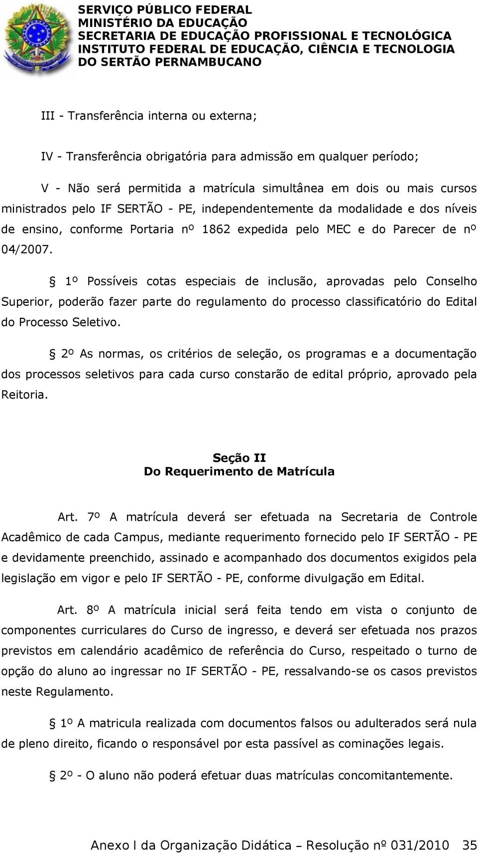 1º Possíveis cotas especiais de inclusão, aprovadas pelo Conselho Superior, poderão fazer parte do regulamento do processo classificatório do Edital do Processo Seletivo.