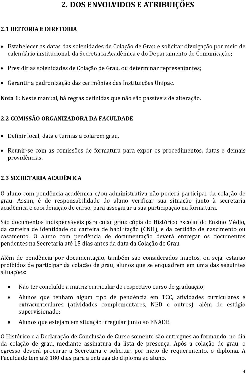 Presidir as solenidades de Colação de Grau, ou determinar representantes; Garantir a padronização das cerimônias das Instituições Unipac.