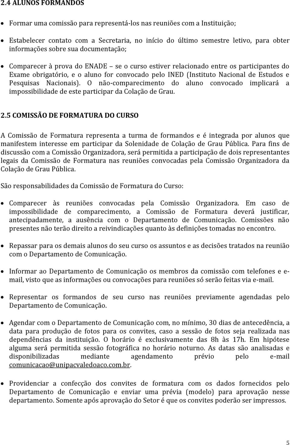 Nacionais). O não-comparecimento do aluno convocado implicará a impossibilidade de este participar da Colação de Grau. 2.