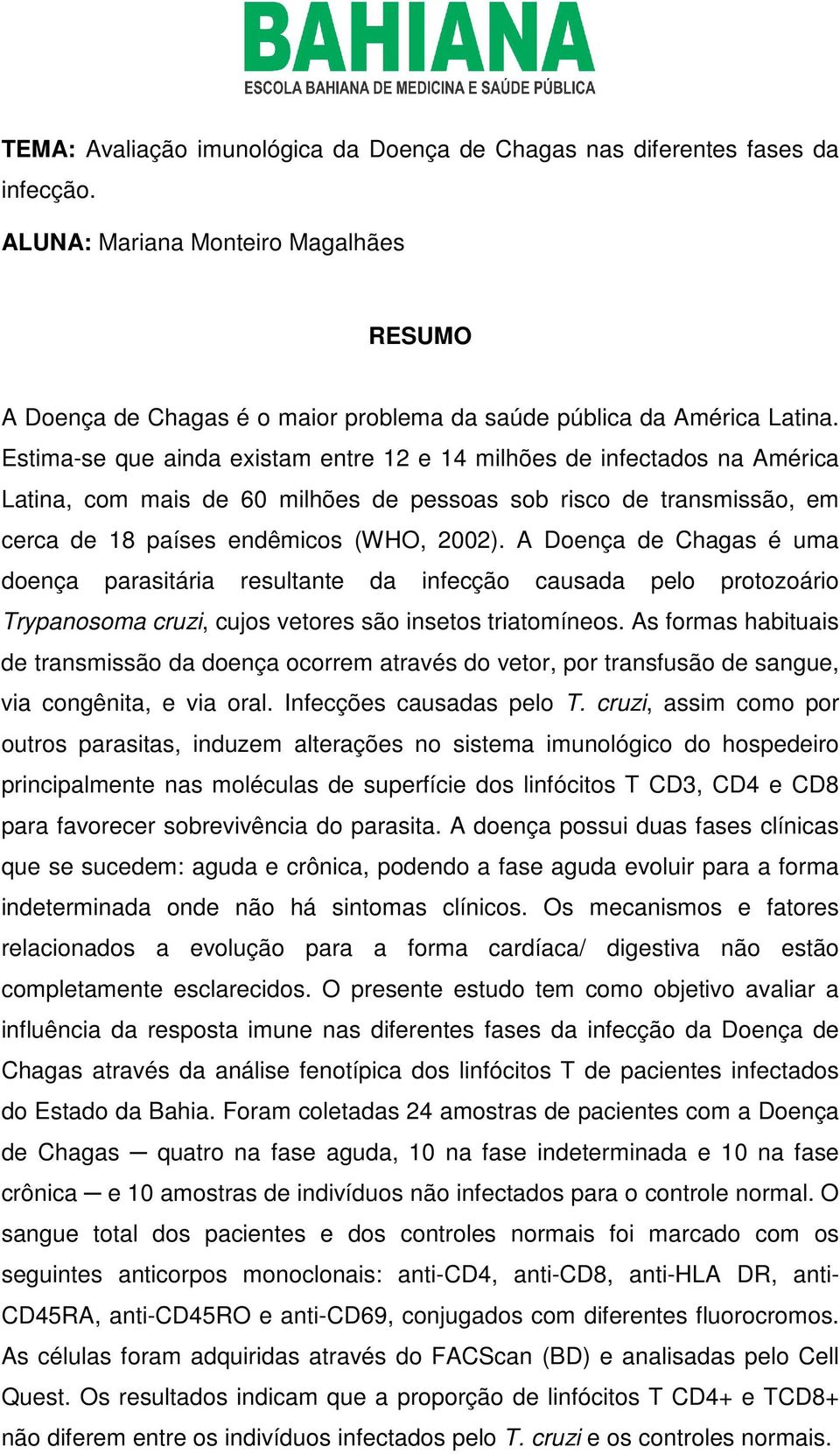 A Doença de Chagas é uma doença parasitária resultante da infecção causada pelo protozoário Trypanosoma cruzi, cujos vetores são insetos triatomíneos.