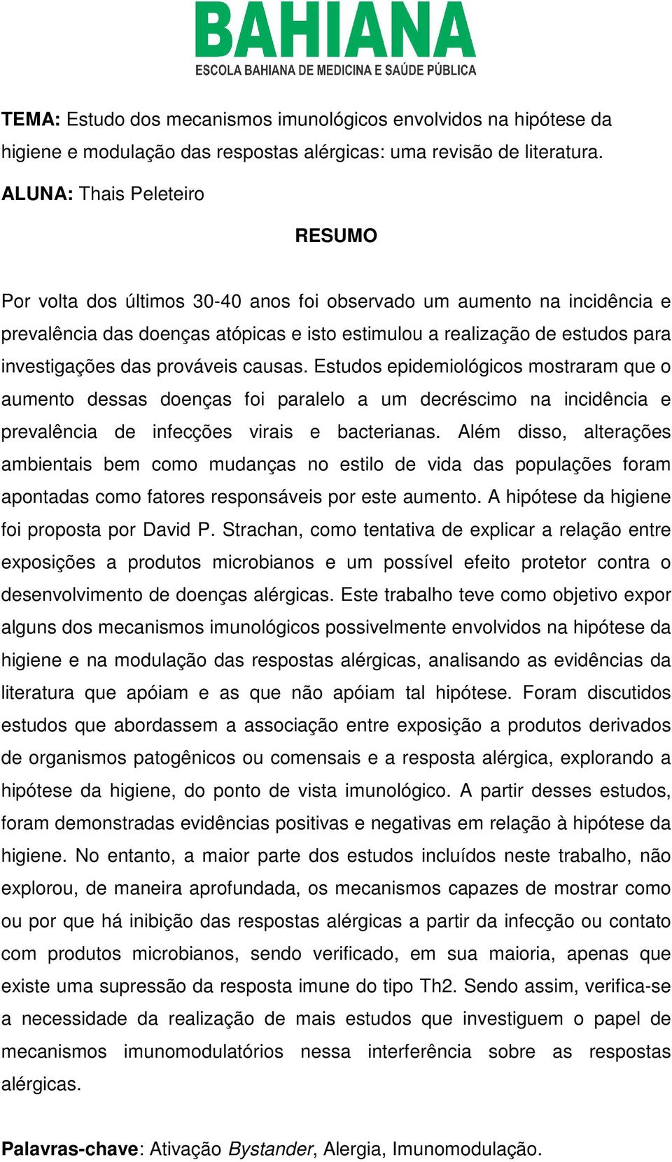 prováveis causas. Estudos epidemiológicos mostraram que o aumento dessas doenças foi paralelo a um decréscimo na incidência e prevalência de infecções virais e bacterianas.