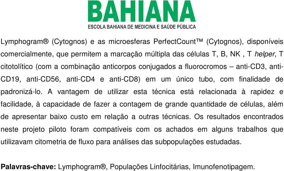 A vantagem de utilizar esta técnica está relacionada à rapidez e facilidade, à capacidade de fazer a contagem de grande quantidade de células, além de apresentar baixo custo em relação a outras