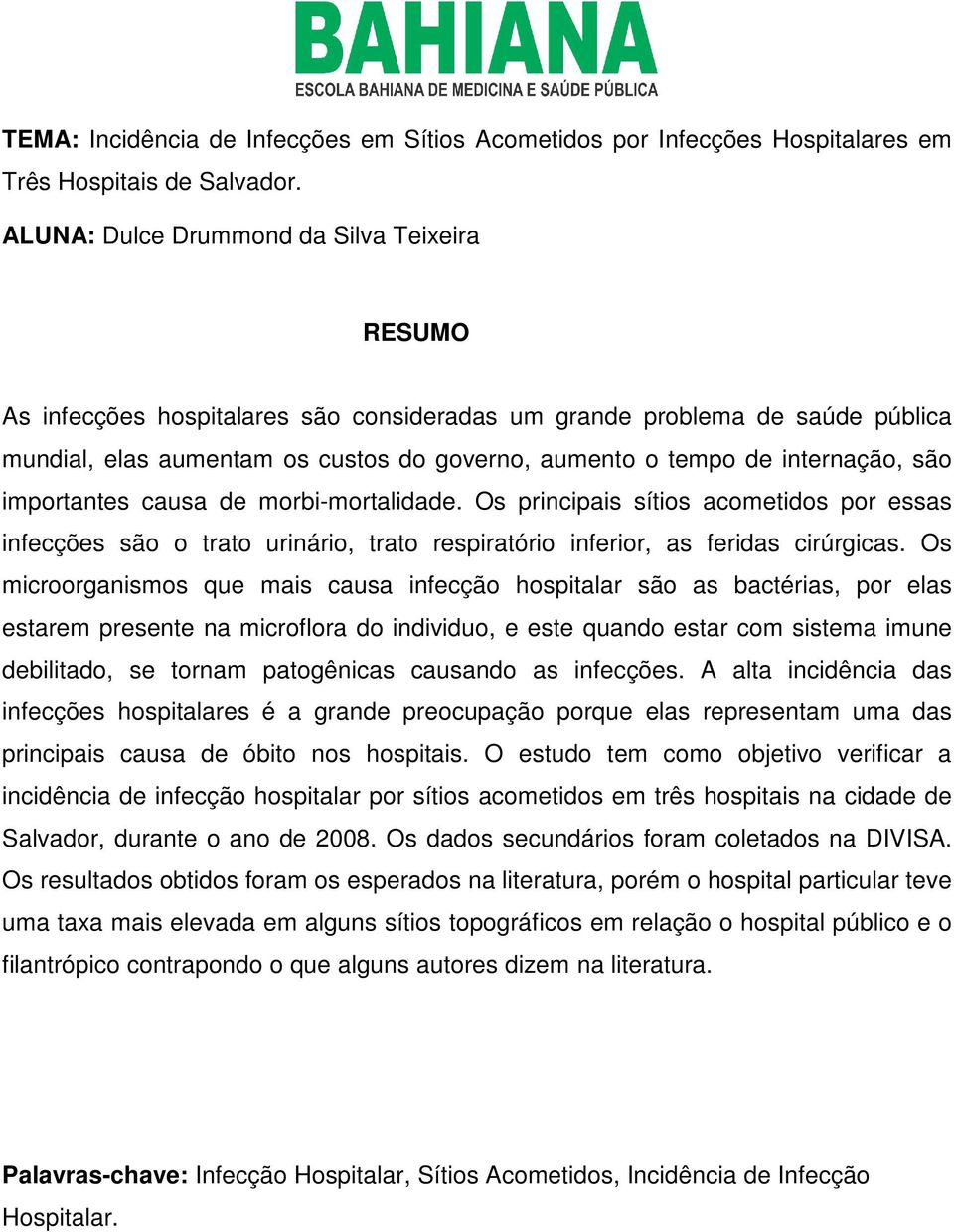 importantes causa de morbi-mortalidade. Os principais sítios acometidos por essas infecções são o trato urinário, trato respiratório inferior, as feridas cirúrgicas.