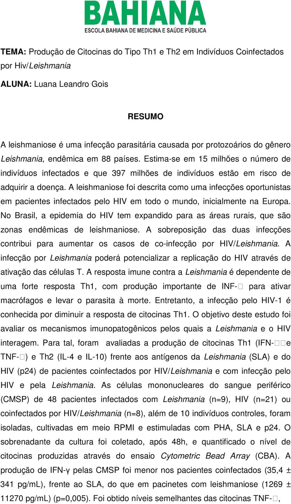 A leishmaniose foi descrita como uma infecções oportunistas em pacientes infectados pelo HIV em todo o mundo, inicialmente na Europa.