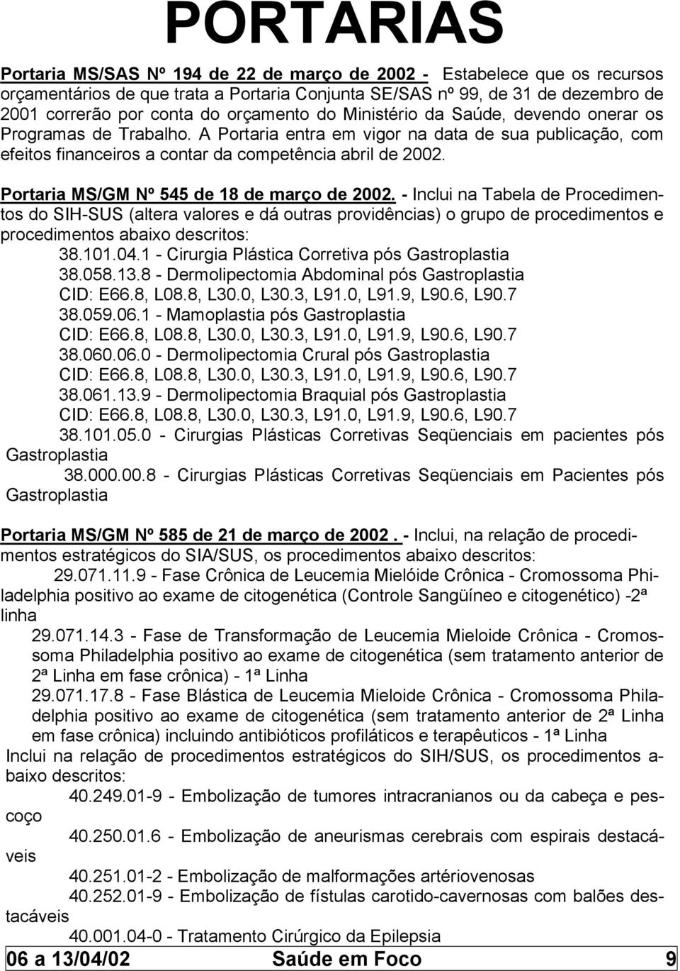 Portaria MS/GM Nº 545 de 18 de março de 2002. - Inclui na Tabela de Procedimentos do SIH-SUS (altera valores e dá outras providências) o grupo de procedimentos e procedimentos abaixo descritos: 38.