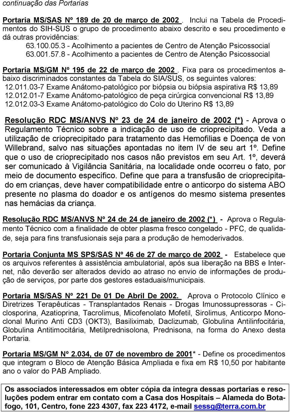 3 - Acolhimento a pacientes de Centro de Atenção Psicossocial 63.001.57.8 - Acolhimento a pacientes de Centro de Atenção Psicossocial Portaria MS/GM Nº 195 de 22 de março de 2002.