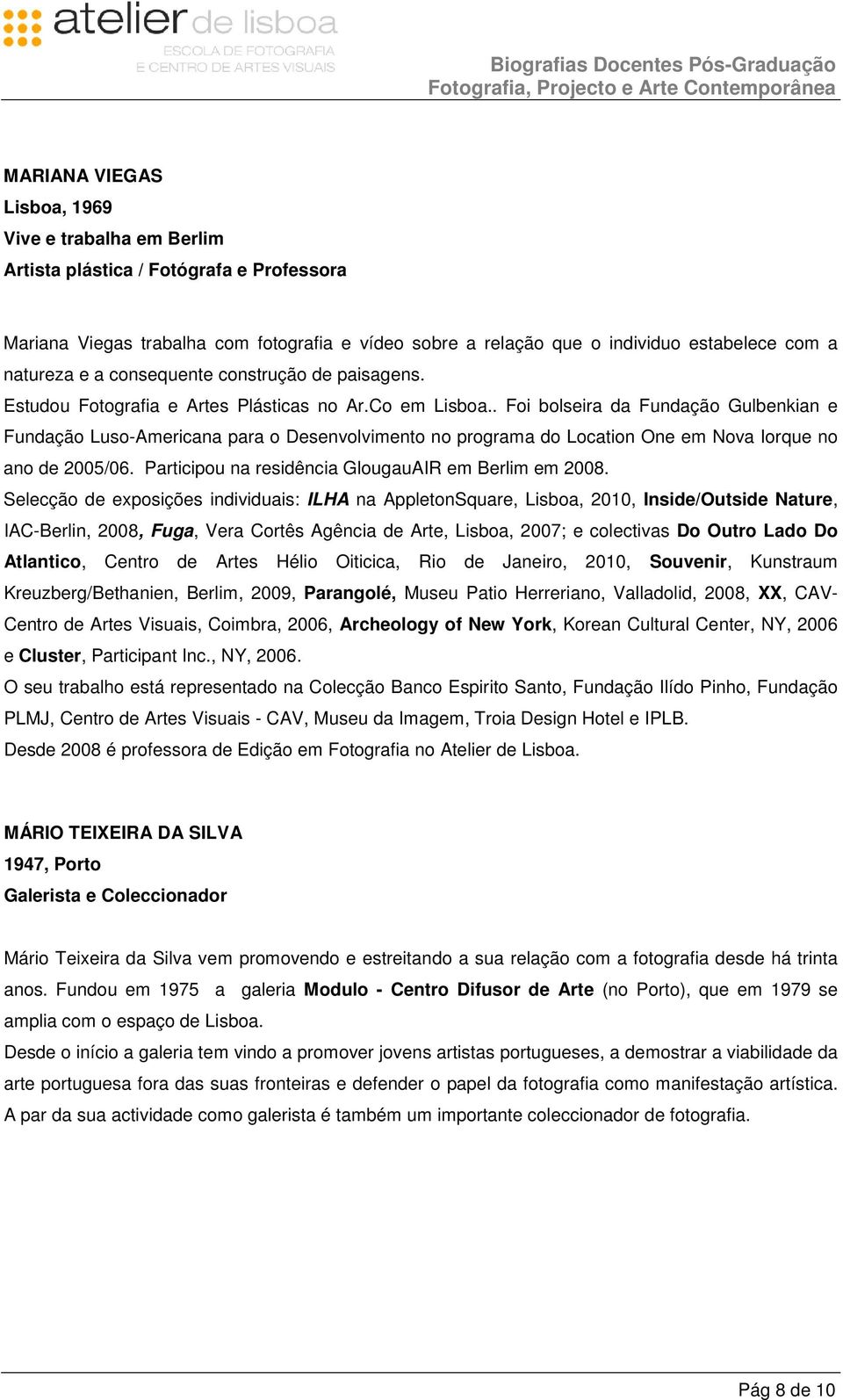 . Foi bolseira da Fundação Gulbenkian e Fundação Luso-Americana para o Desenvolvimento no programa do Location One em Nova Iorque no ano de 2005/06.