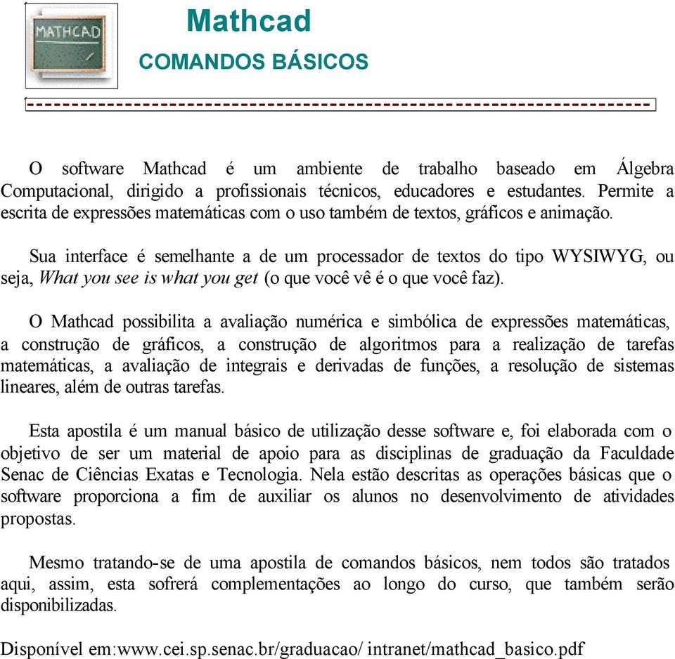 Sua interface é semelhante a de um processador de tetos do tipo WYSIWYG, ou seja, What you see is what you get (o que você vê é o que você faz).