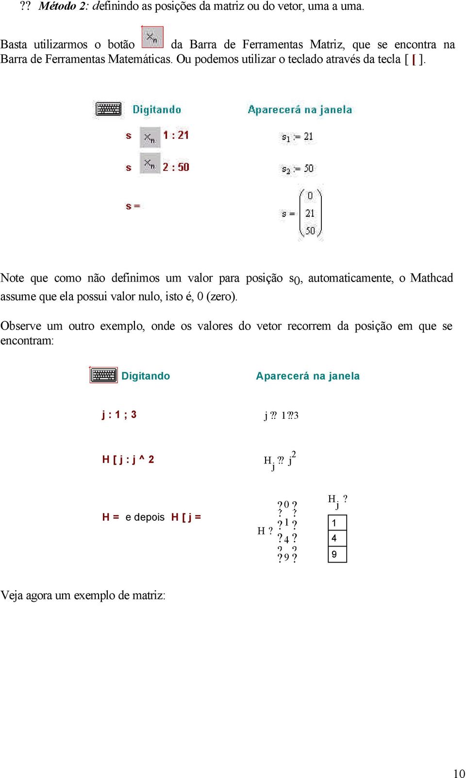 Ou podemos utilizar o teclado através da tecla [ [ ].