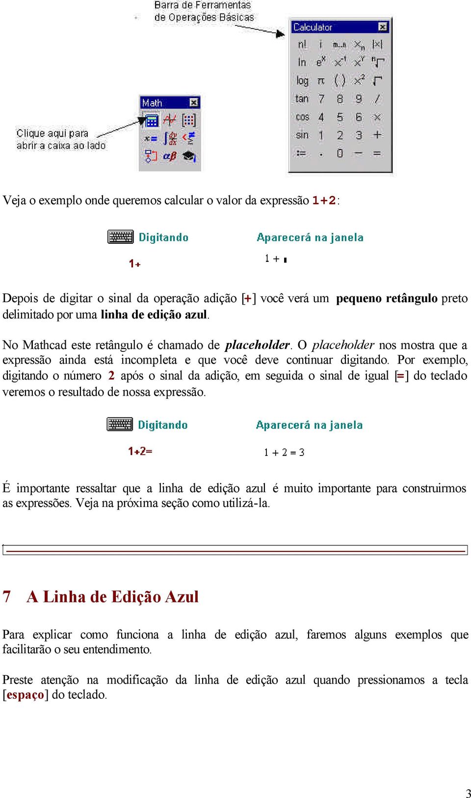 Por eemplo, digitando o número após o sinal da adição, em seguida o sinal de igual [=] do teclado veremos o resultado de nossa epressão.