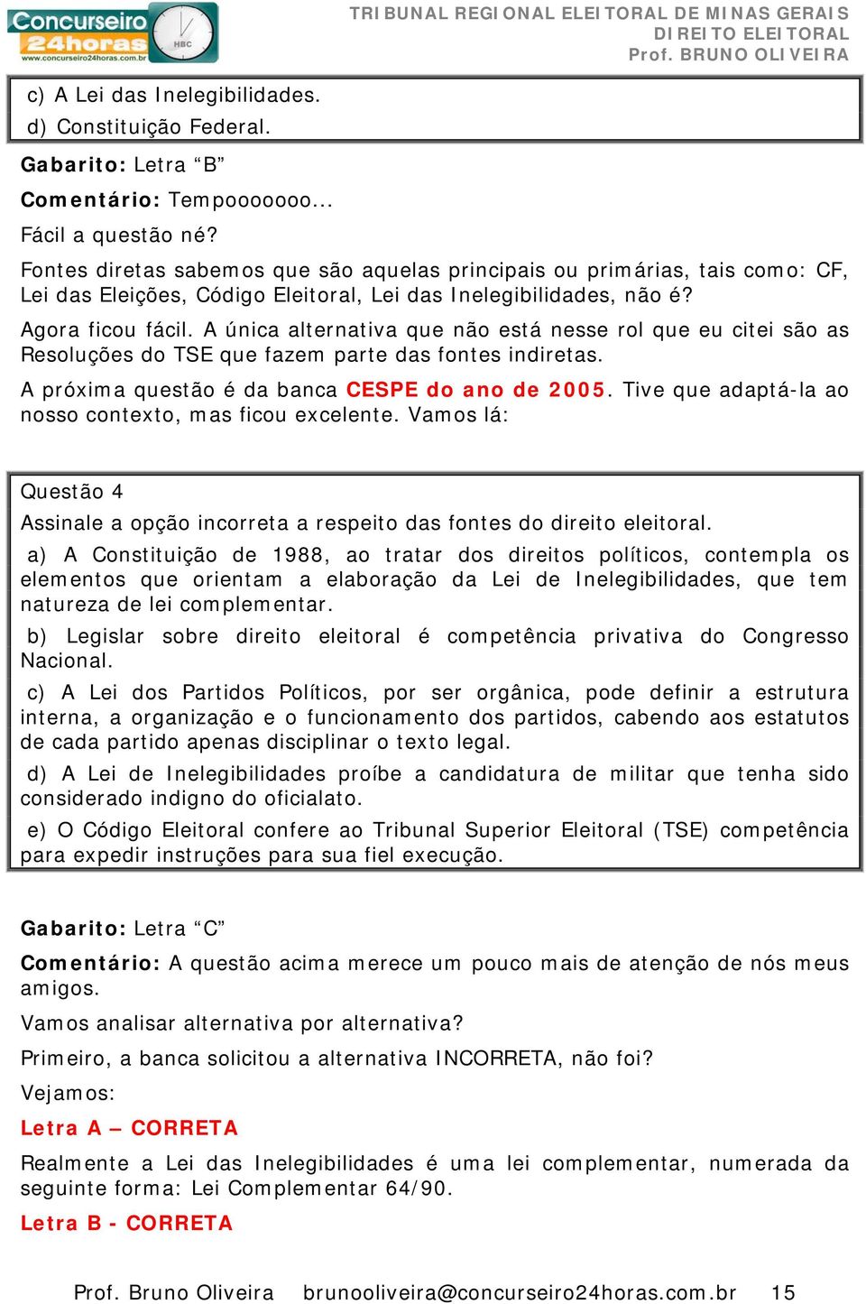 A única alternativa que não está nesse rol que eu citei são as Resoluções do TSE que fazem parte das fontes indiretas. A próxima questão é da banca CESPE do ano de 2005.