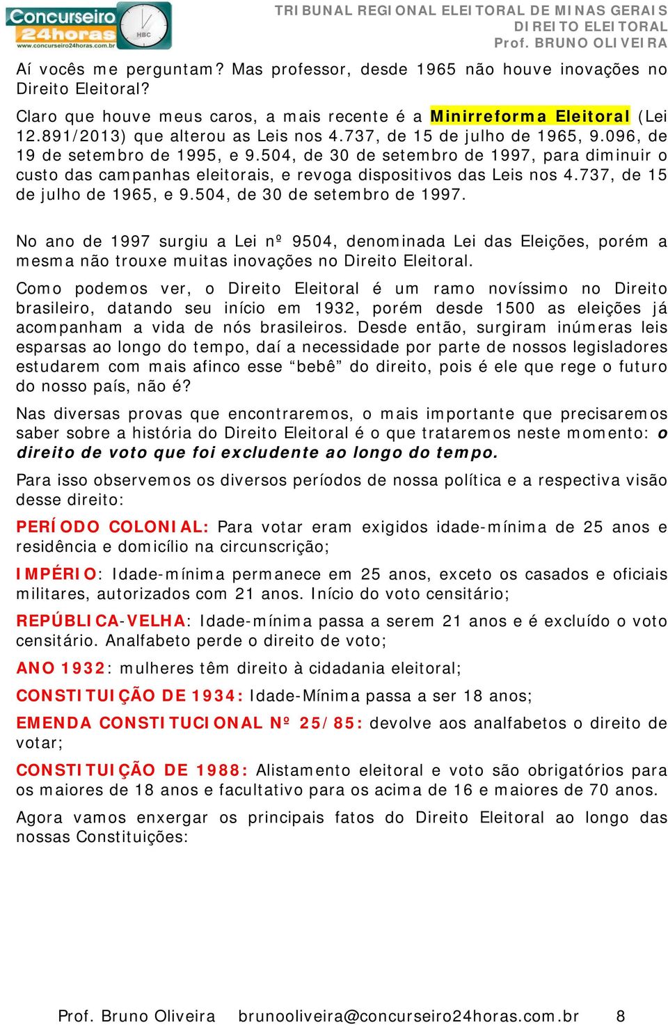 504, de 30 de setembro de 1997, para diminuir o custo das campanhas eleitorais, e revoga dispositivos das Leis nos 4.737, de 15 de julho de 1965, e 9.504, de 30 de setembro de 1997. No ano de 1997 surgiu a Lei nº 9504, denominada Lei das Eleições, porém a mesma não trouxe muitas inovações no Direito Eleitoral.