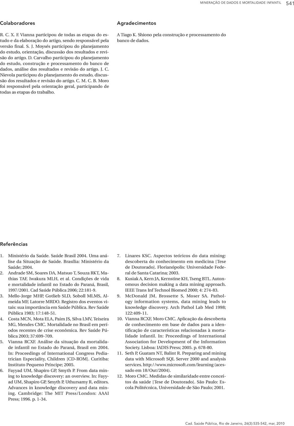 Carvalho participou do planejamento do estudo, construção e processamento do banco de dados, análise dos resultados e revisão do artigo. J. C.