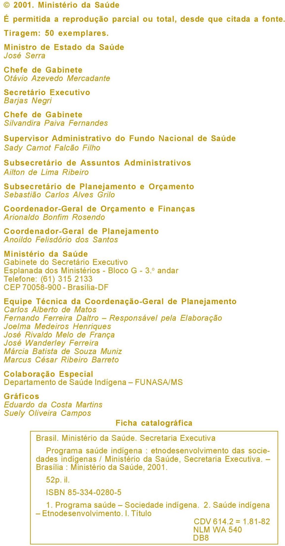 Nacional de Saúde Sady Carnot Falcão Filho Subsecretário de Assuntos Administrativos Ailton de Lima Ribeiro Subsecretário de Planejamento e Orçamento Sebastião Carlos Alves Grilo Coordenador-Geral de