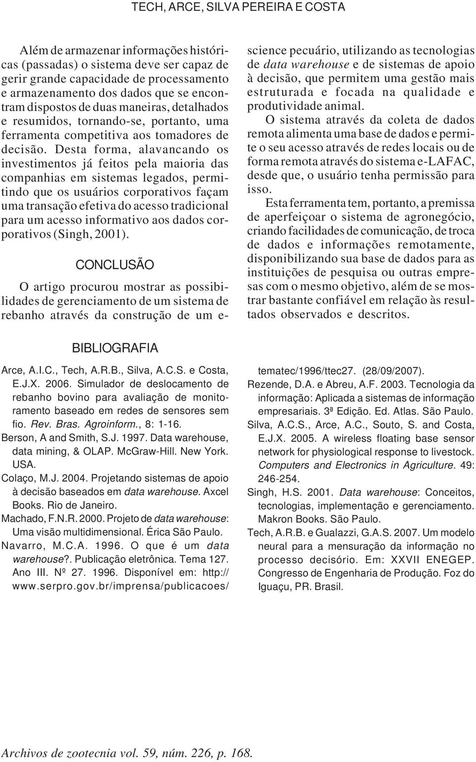 Desta forma, alavancando os investimentos já feitos pela maioria das companhias em sistemas legados, permitindo que os usuários corporativos façam uma transação efetiva do acesso tradicional para um