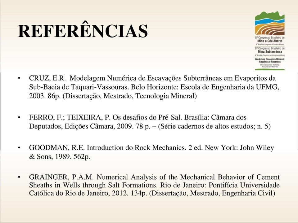 (Série cadernos de altos estudos; n. 5) GOODMAN, R.E. Introduction do Rock Mechanics. 2 ed. New York: John Wiley & Sons, 1989. 562p. GRAINGER, P.A.M. Numerical Analysis of the Mechanical Behavior of Cement Sheaths in Wells through Salt Formations.